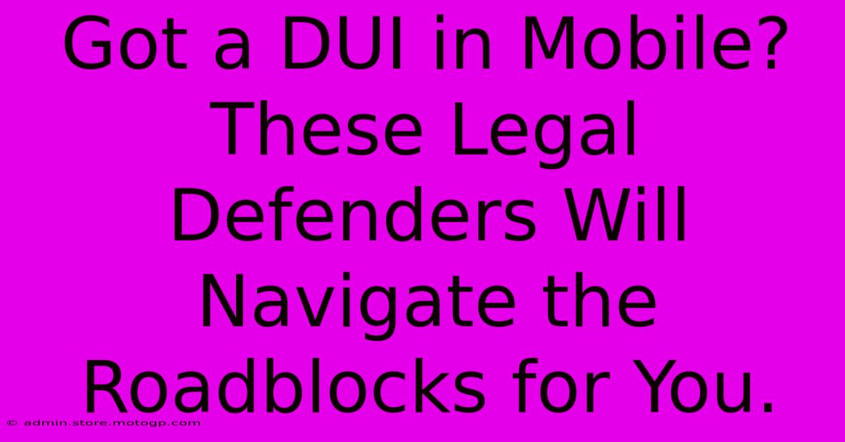 Got A DUI In Mobile? These Legal Defenders Will Navigate The Roadblocks For You.