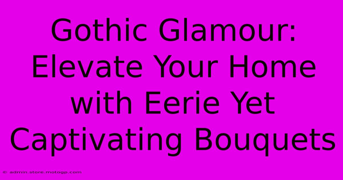 Gothic Glamour: Elevate Your Home With Eerie Yet Captivating Bouquets