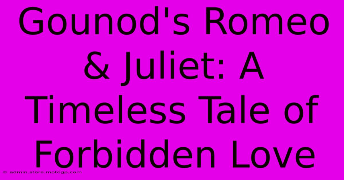 Gounod's Romeo & Juliet: A Timeless Tale Of Forbidden Love 