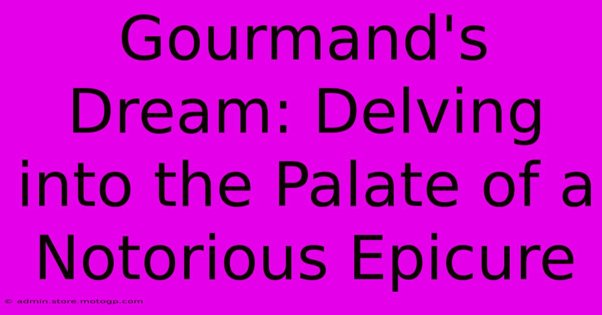 Gourmand's Dream: Delving Into The Palate Of A Notorious Epicure