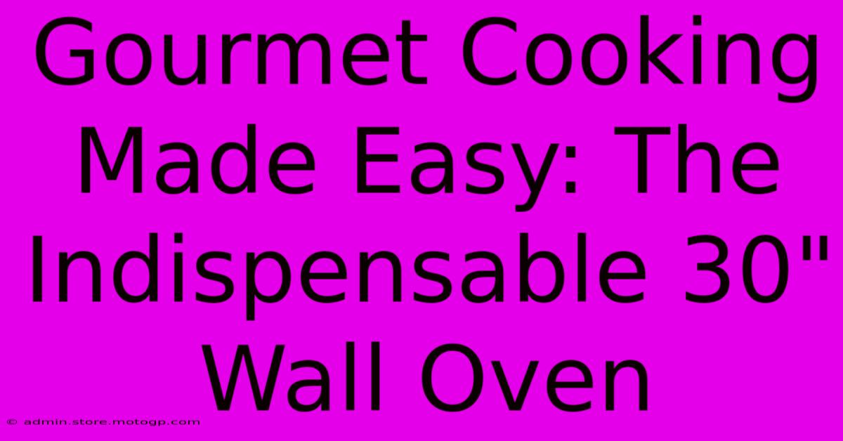 Gourmet Cooking Made Easy: The Indispensable 30