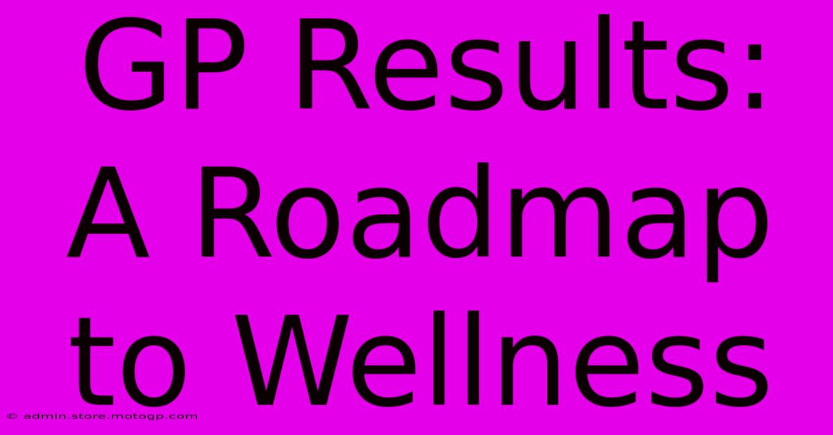 GP Results: A Roadmap To Wellness