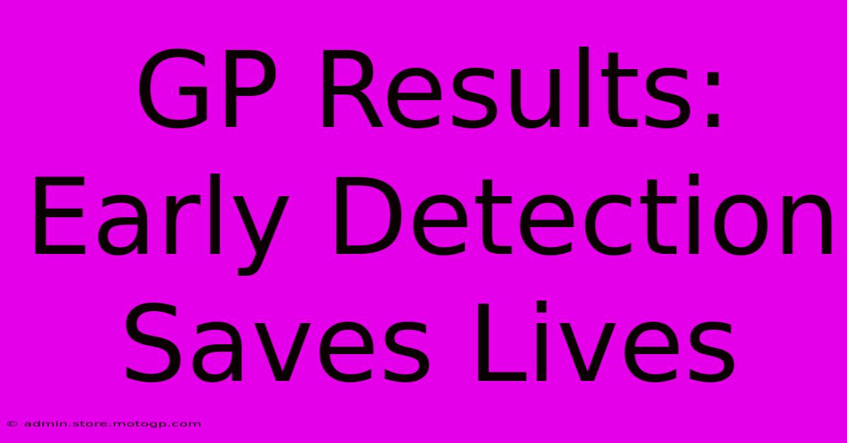 GP Results: Early Detection Saves Lives