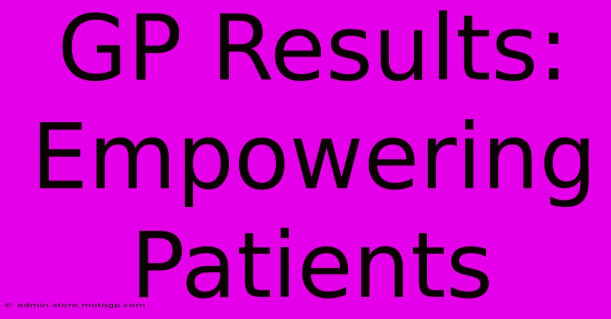 GP Results: Empowering Patients