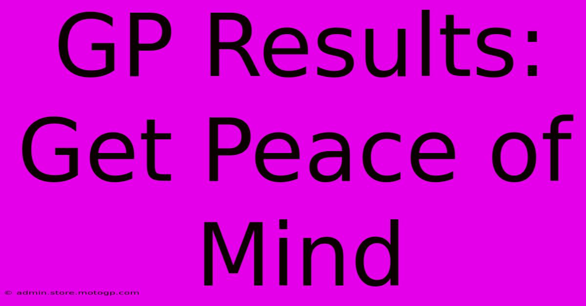 GP Results: Get Peace Of Mind