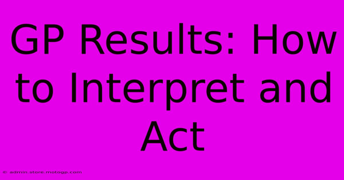 GP Results: How To Interpret And Act