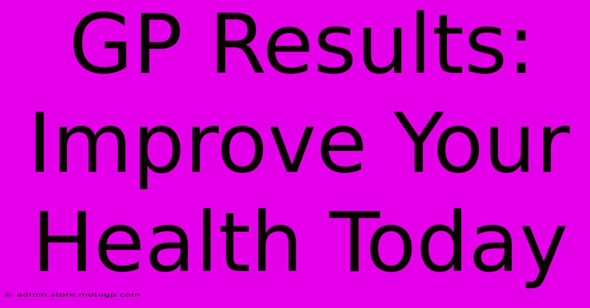 GP Results: Improve Your Health Today