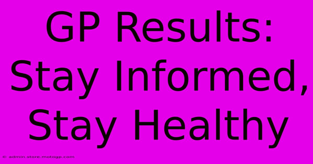 GP Results: Stay Informed, Stay Healthy