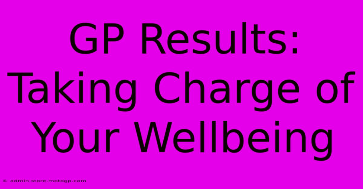 GP Results: Taking Charge Of Your Wellbeing