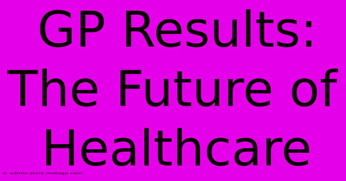 GP Results:  The Future Of Healthcare