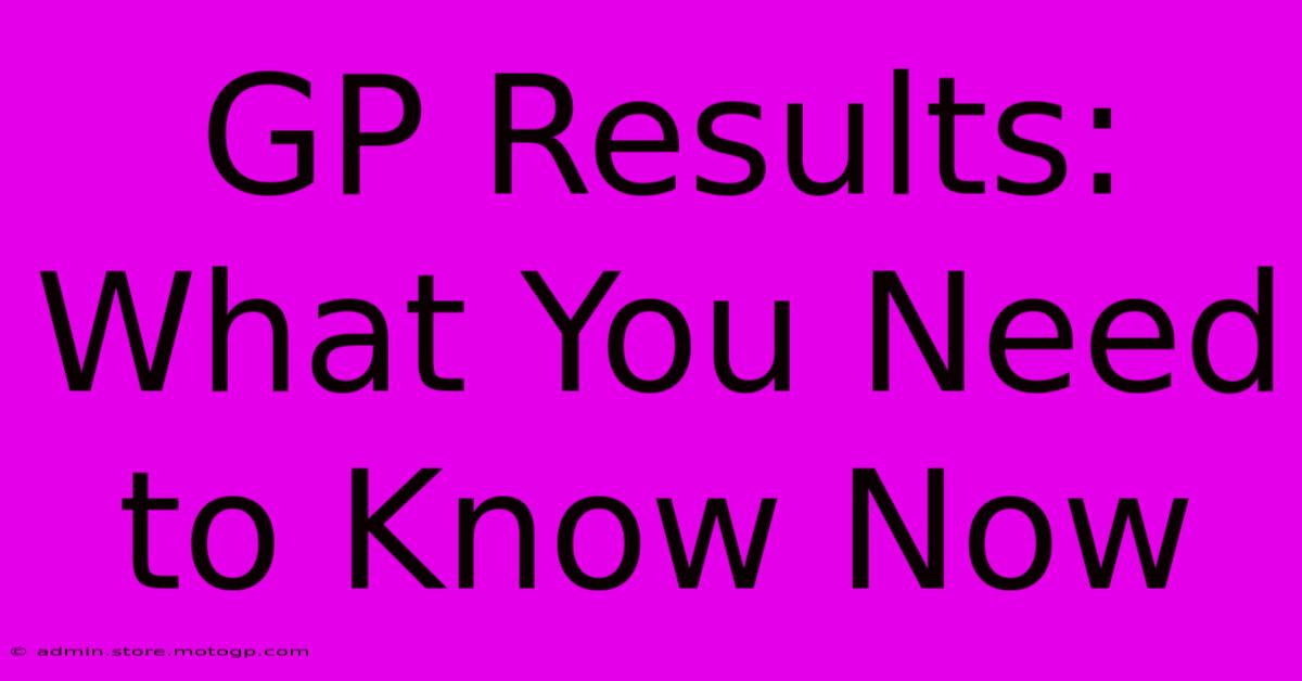 GP Results: What You Need To Know Now