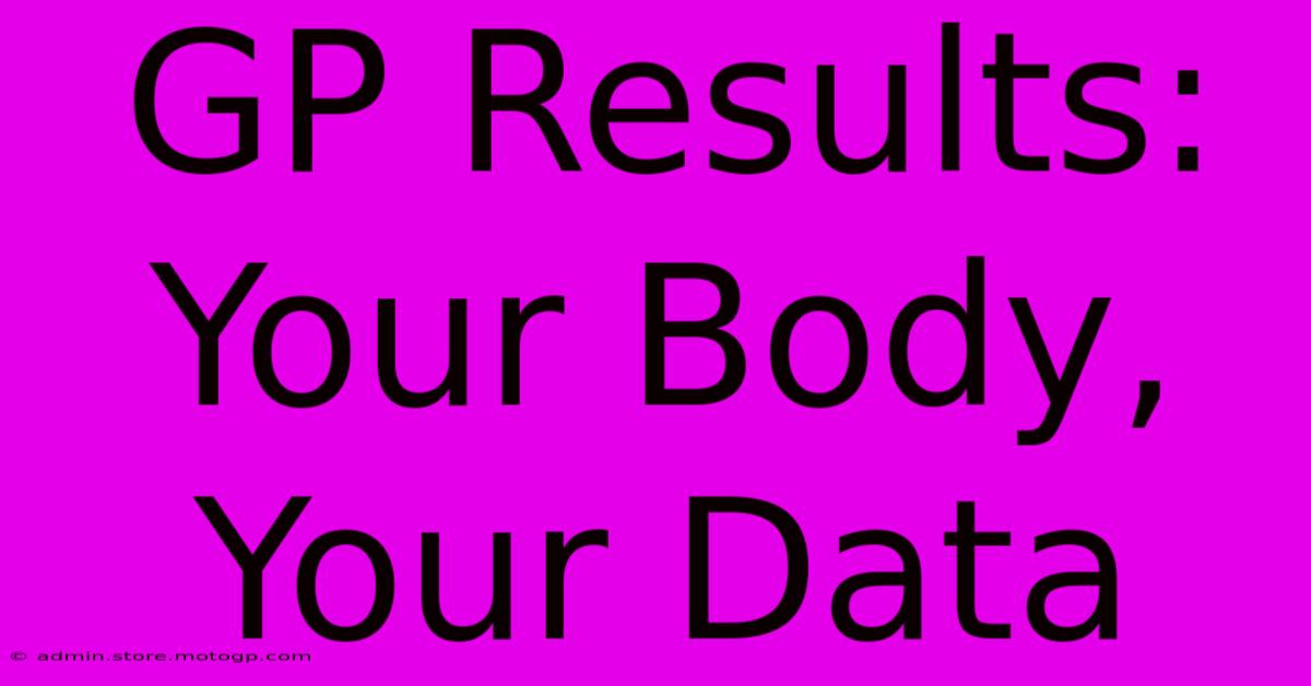 GP Results:  Your Body, Your Data