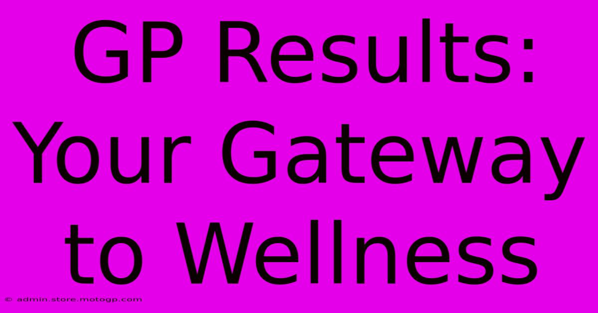 GP Results:  Your Gateway To Wellness