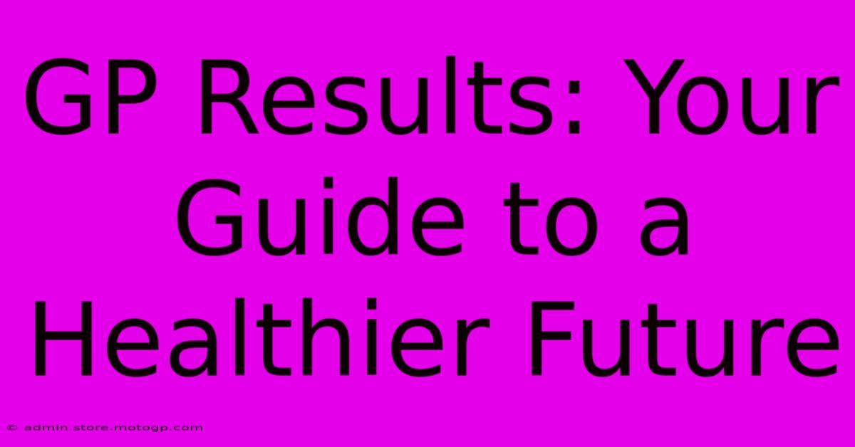 GP Results: Your Guide To A Healthier Future