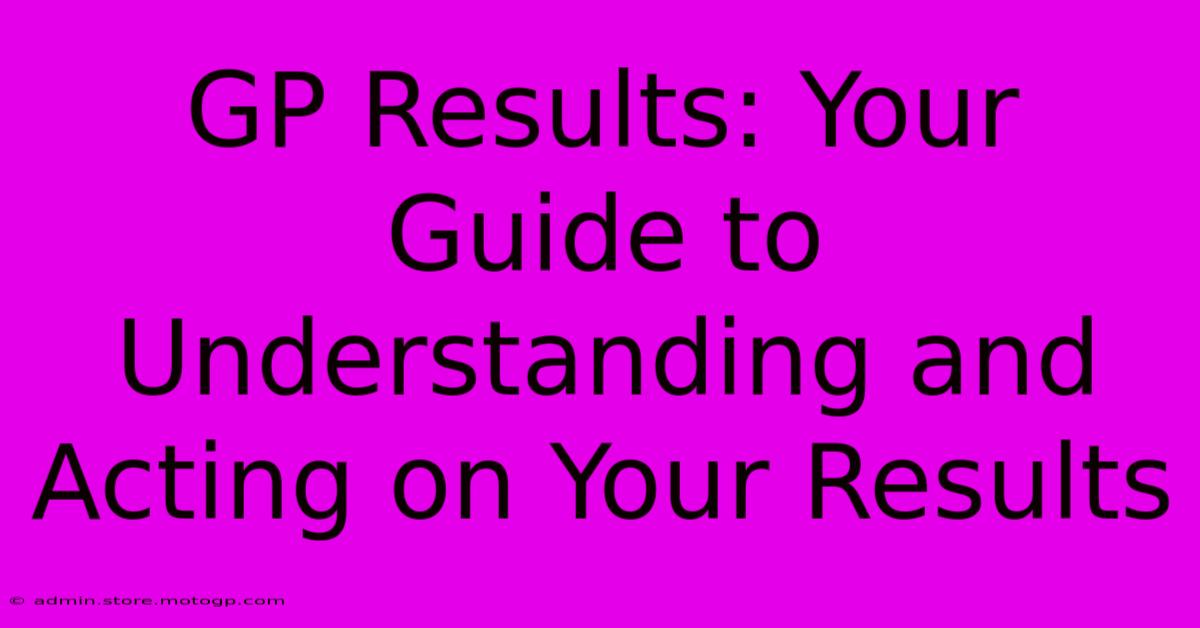 GP Results: Your Guide To Understanding And Acting On Your Results