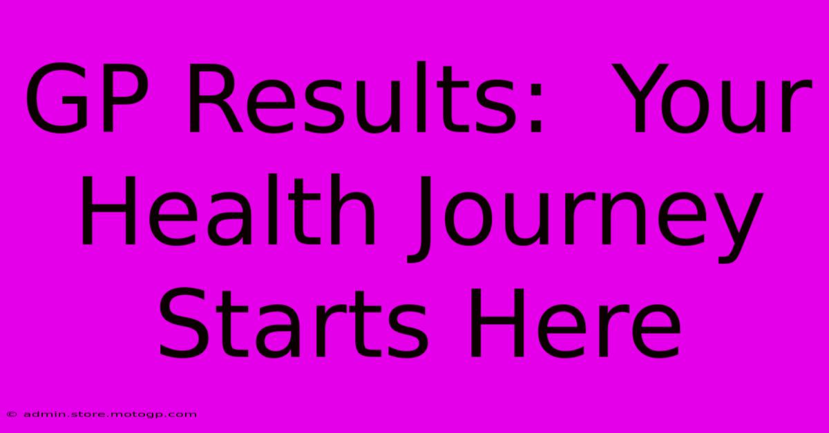 GP Results:  Your Health Journey Starts Here