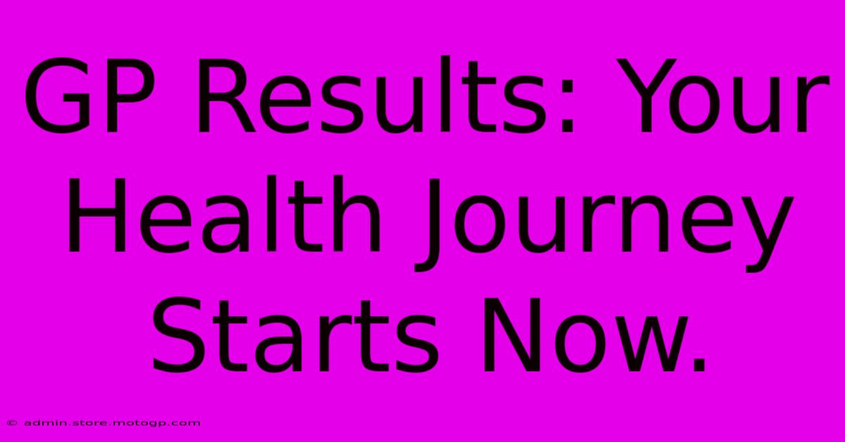 GP Results: Your Health Journey Starts Now.