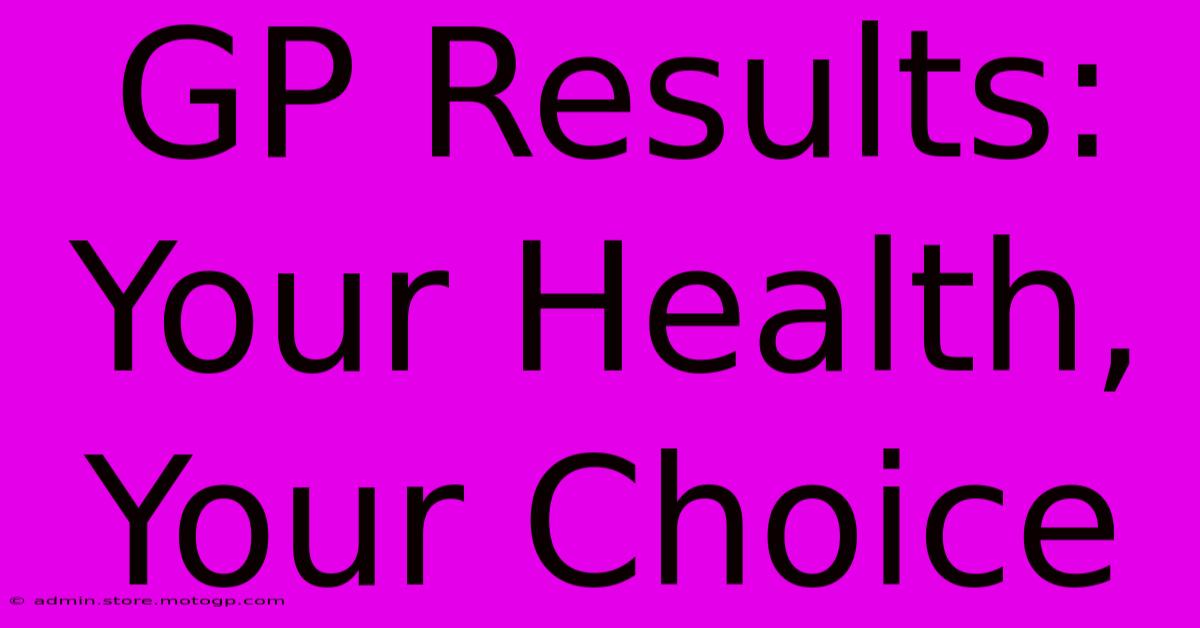 GP Results: Your Health, Your Choice