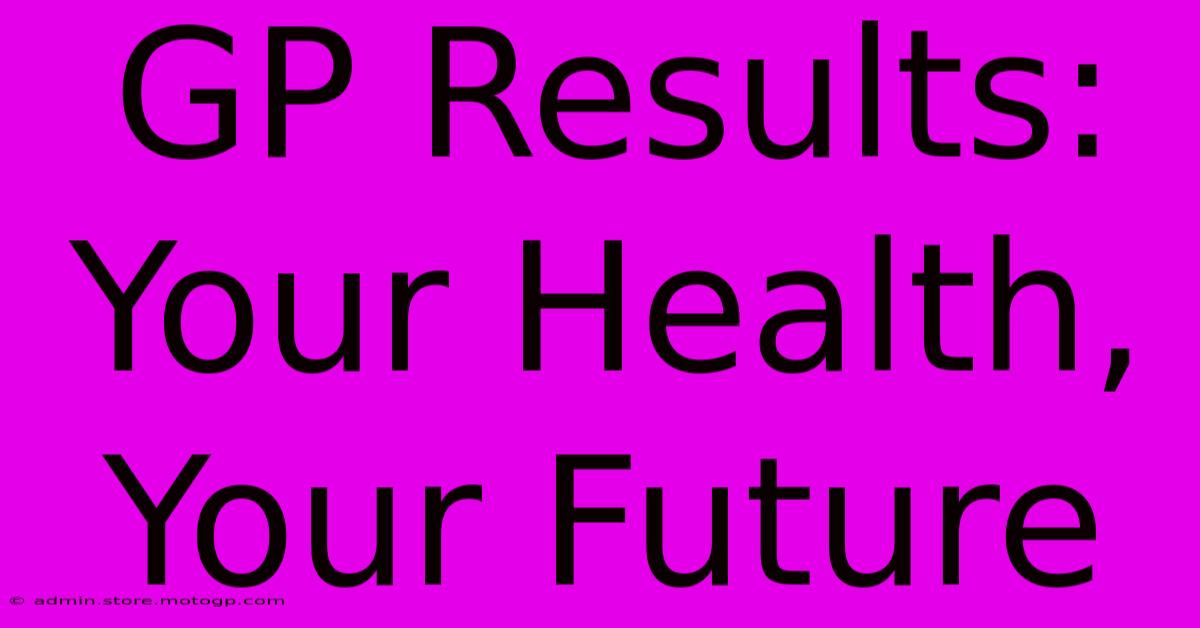 GP Results: Your Health, Your Future