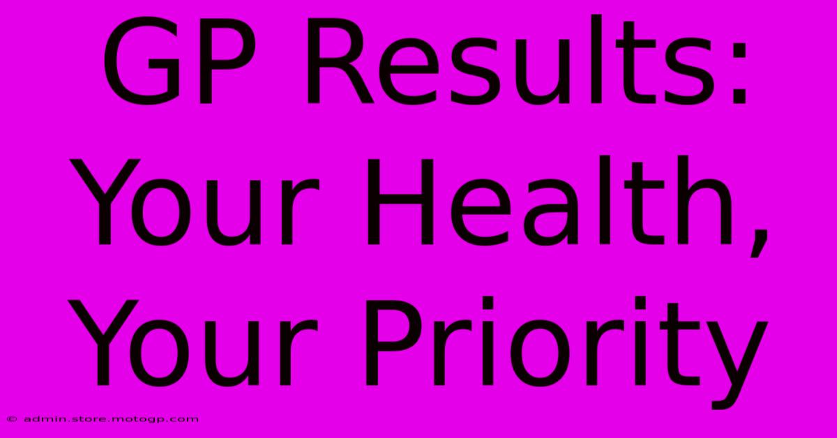 GP Results: Your Health, Your Priority