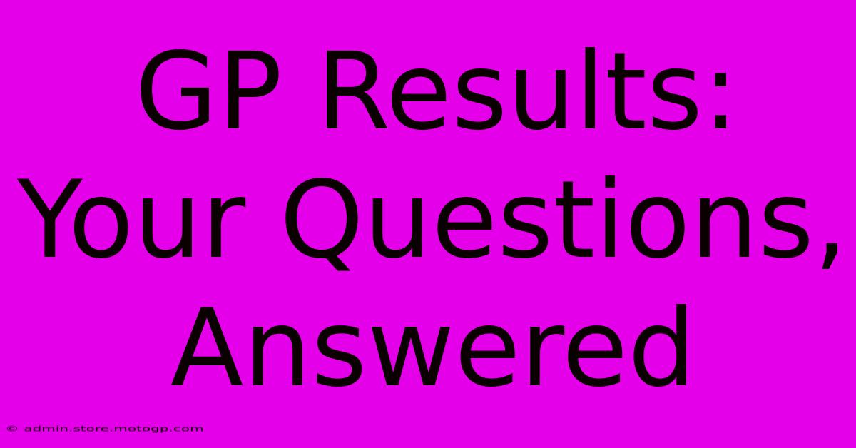 GP Results: Your Questions, Answered