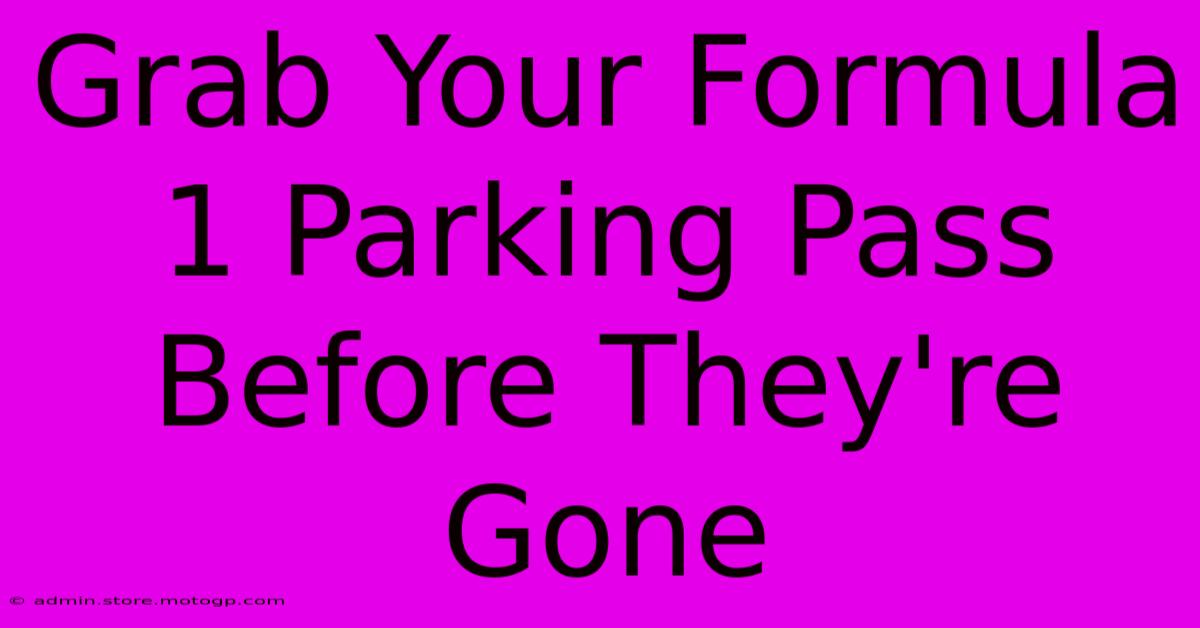 Grab Your Formula 1 Parking Pass Before They're Gone