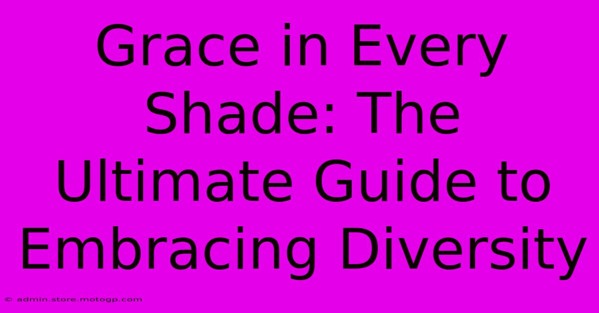 Grace In Every Shade: The Ultimate Guide To Embracing Diversity