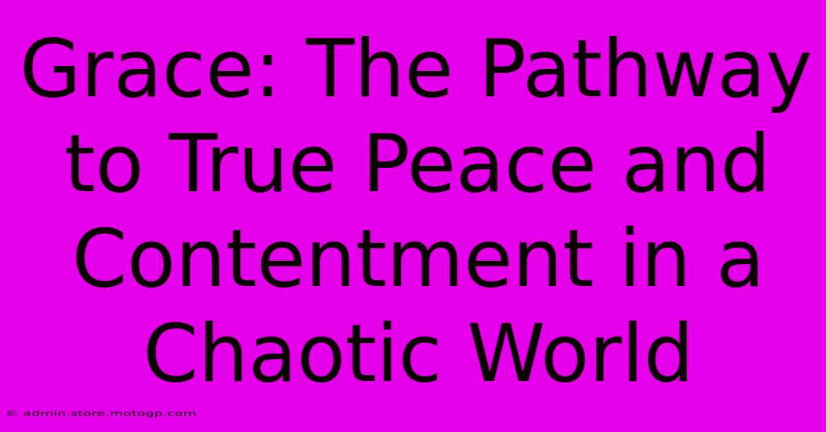 Grace: The Pathway To True Peace And Contentment In A Chaotic World