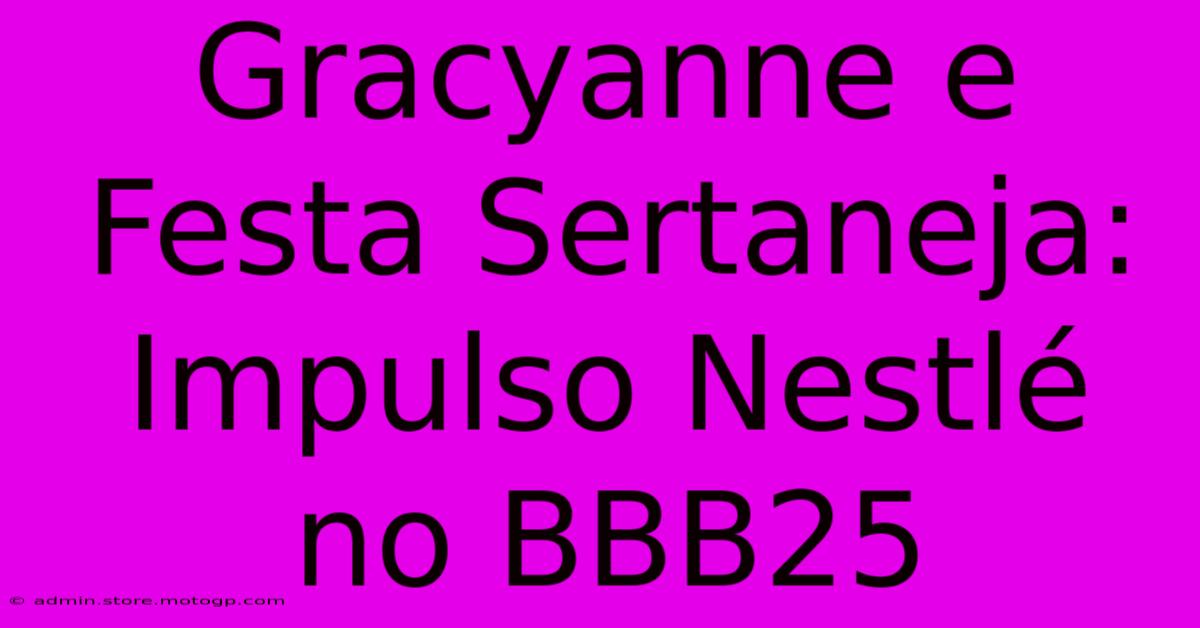 Gracyanne E Festa Sertaneja: Impulso Nestlé No BBB25