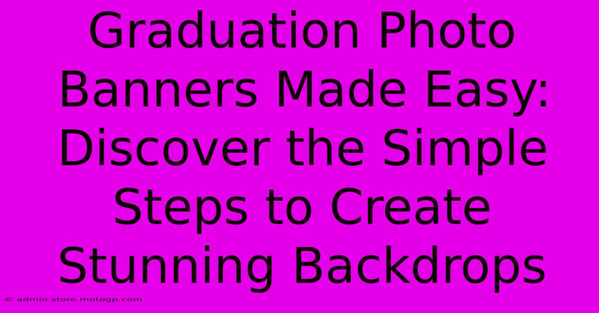 Graduation Photo Banners Made Easy: Discover The Simple Steps To Create Stunning Backdrops