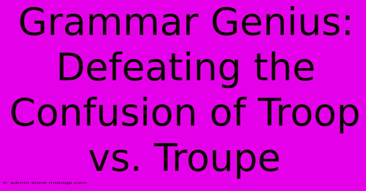 Grammar Genius: Defeating The Confusion Of Troop Vs. Troupe