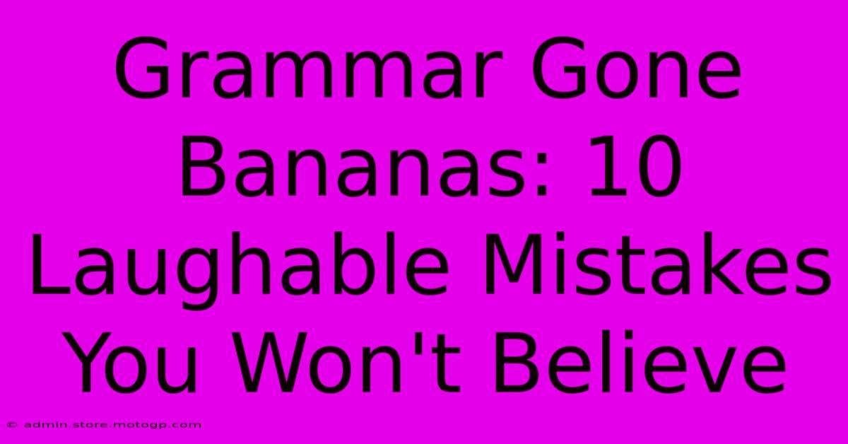 Grammar Gone Bananas: 10 Laughable Mistakes You Won't Believe