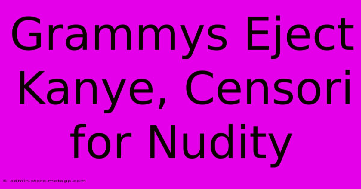 Grammys Eject Kanye, Censori For Nudity