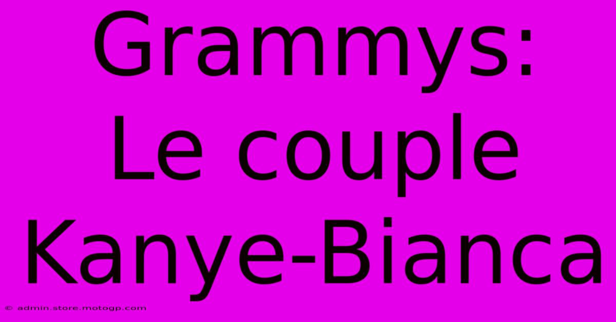 Grammys:  Le Couple Kanye-Bianca