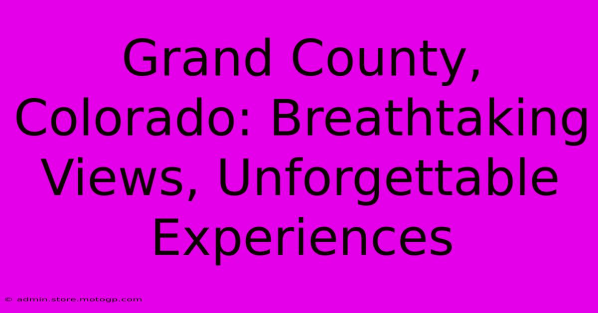 Grand County, Colorado: Breathtaking Views, Unforgettable Experiences