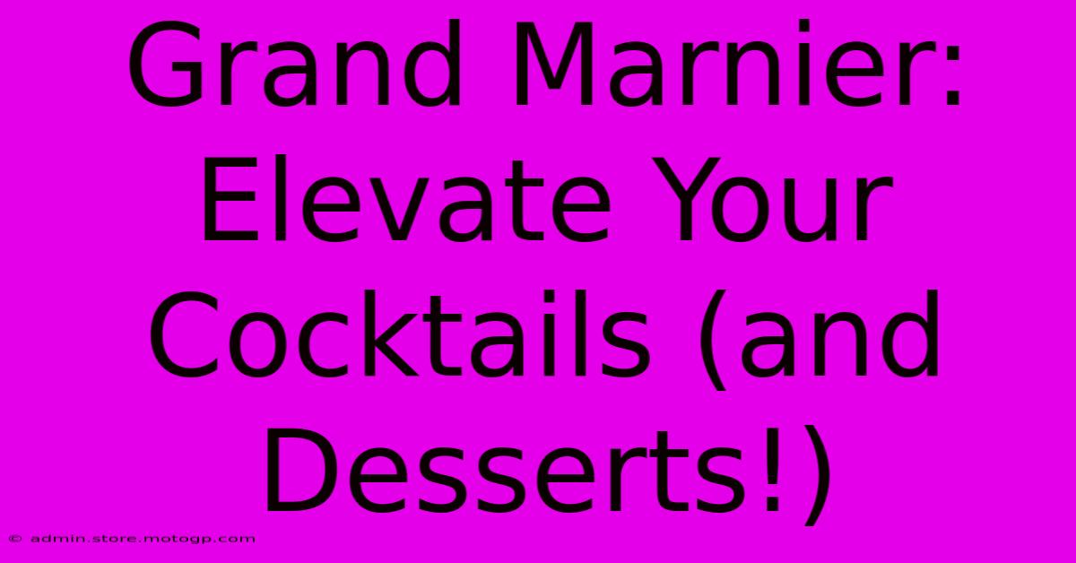 Grand Marnier: Elevate Your Cocktails (and Desserts!)