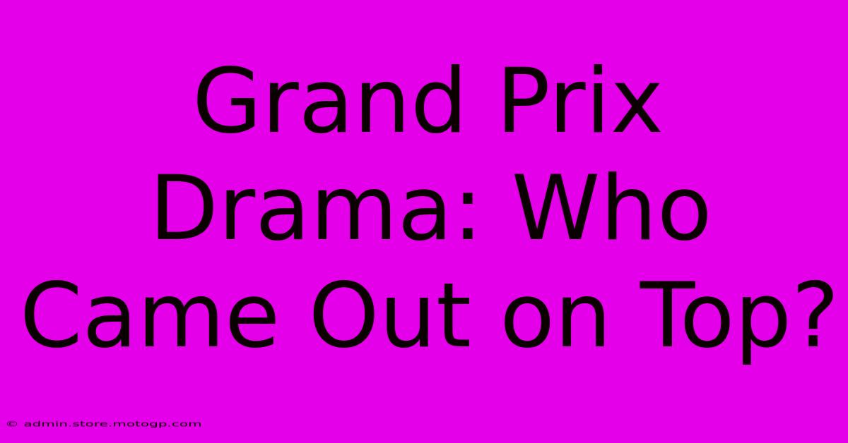 Grand Prix Drama: Who Came Out On Top?