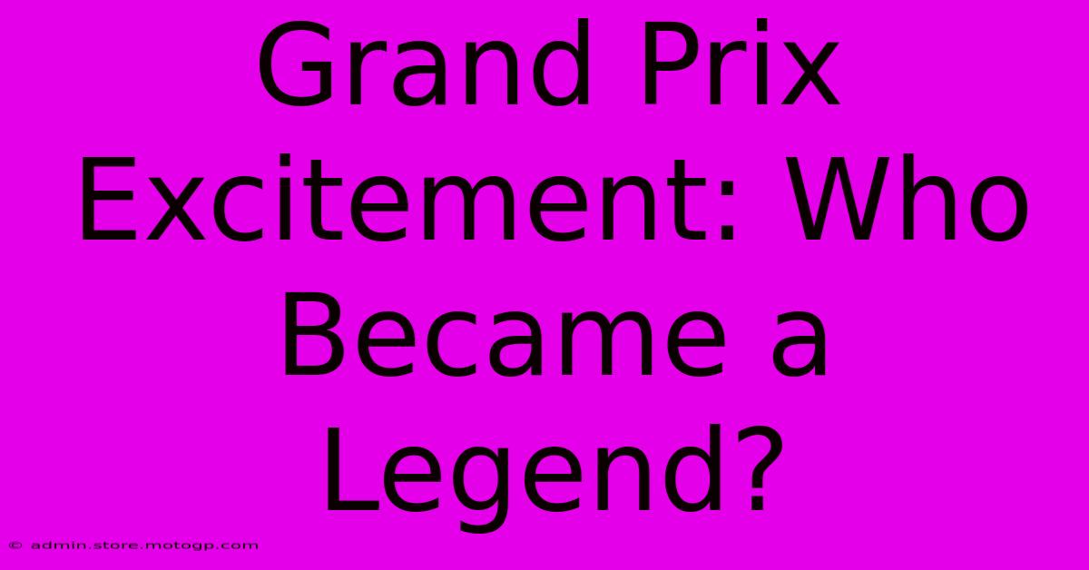 Grand Prix Excitement: Who Became A Legend?