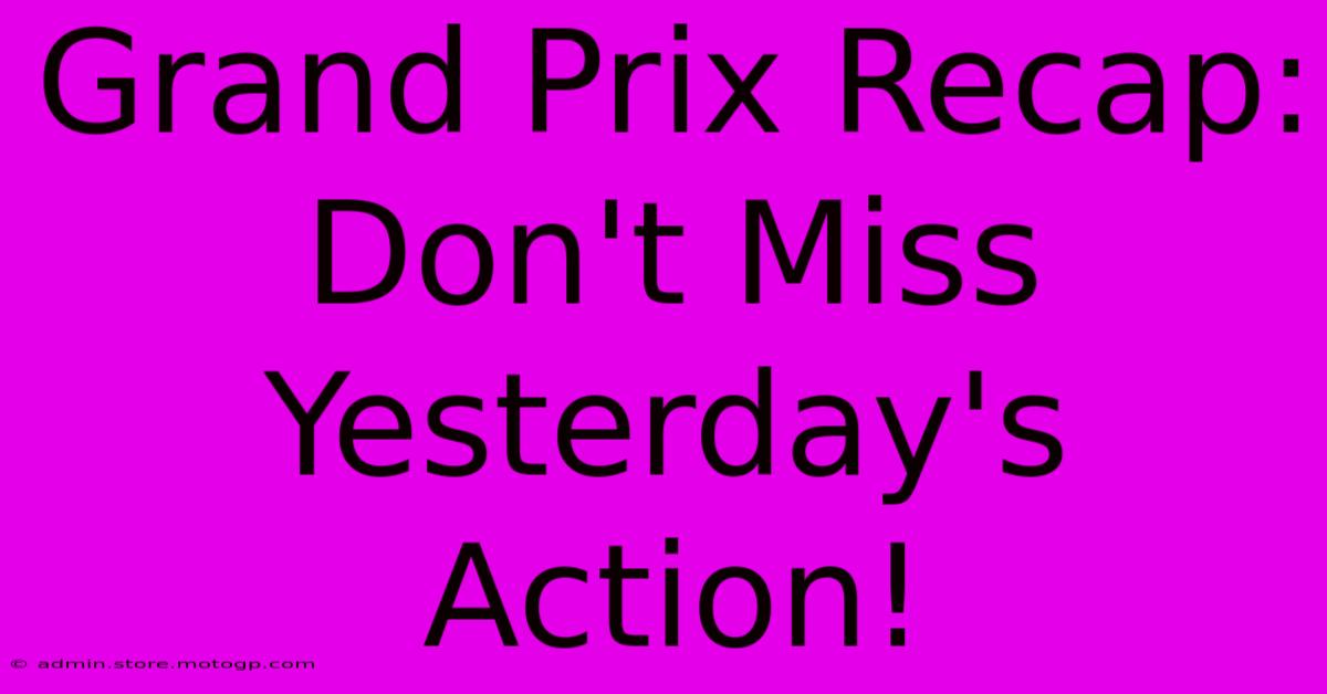 Grand Prix Recap: Don't Miss Yesterday's Action!