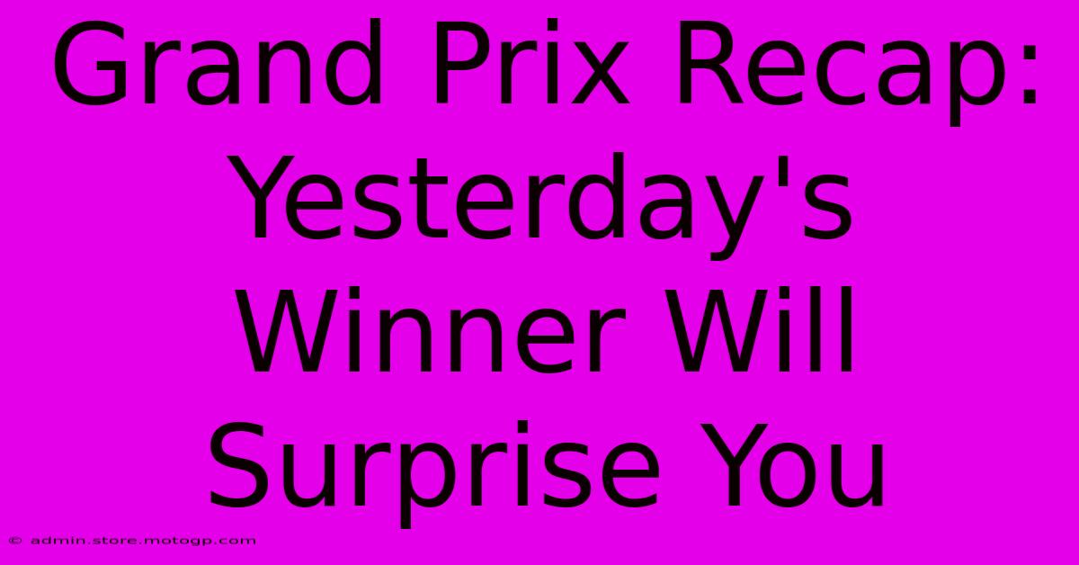 Grand Prix Recap: Yesterday's Winner Will Surprise You