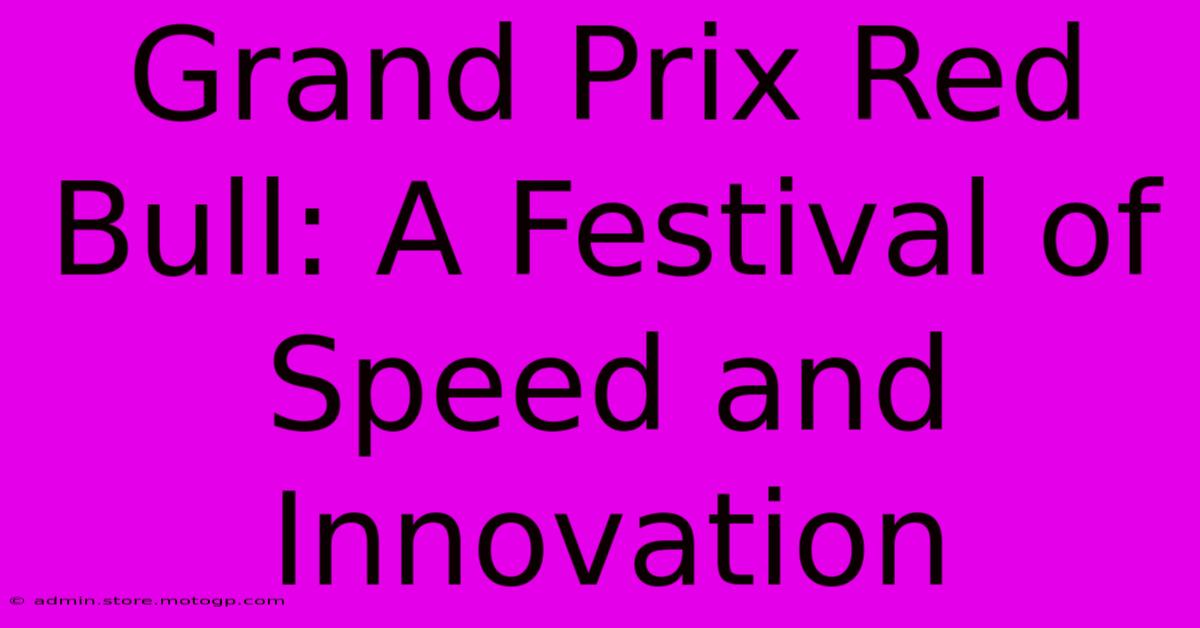 Grand Prix Red Bull: A Festival Of Speed And Innovation