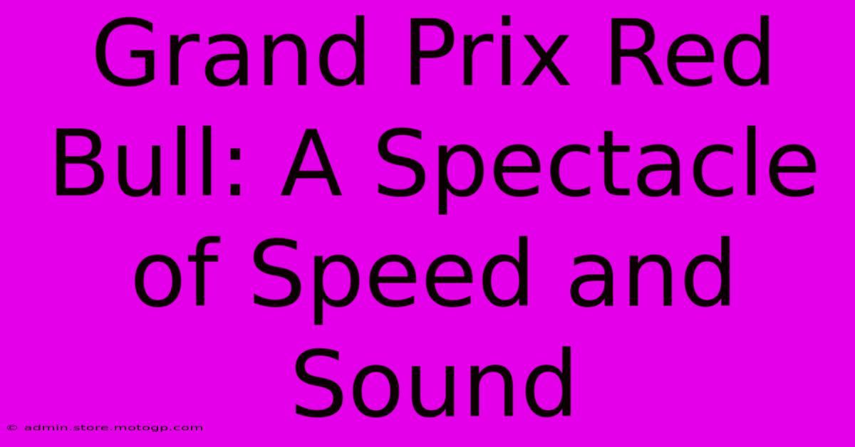 Grand Prix Red Bull: A Spectacle Of Speed And Sound