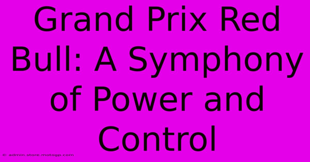 Grand Prix Red Bull: A Symphony Of Power And Control