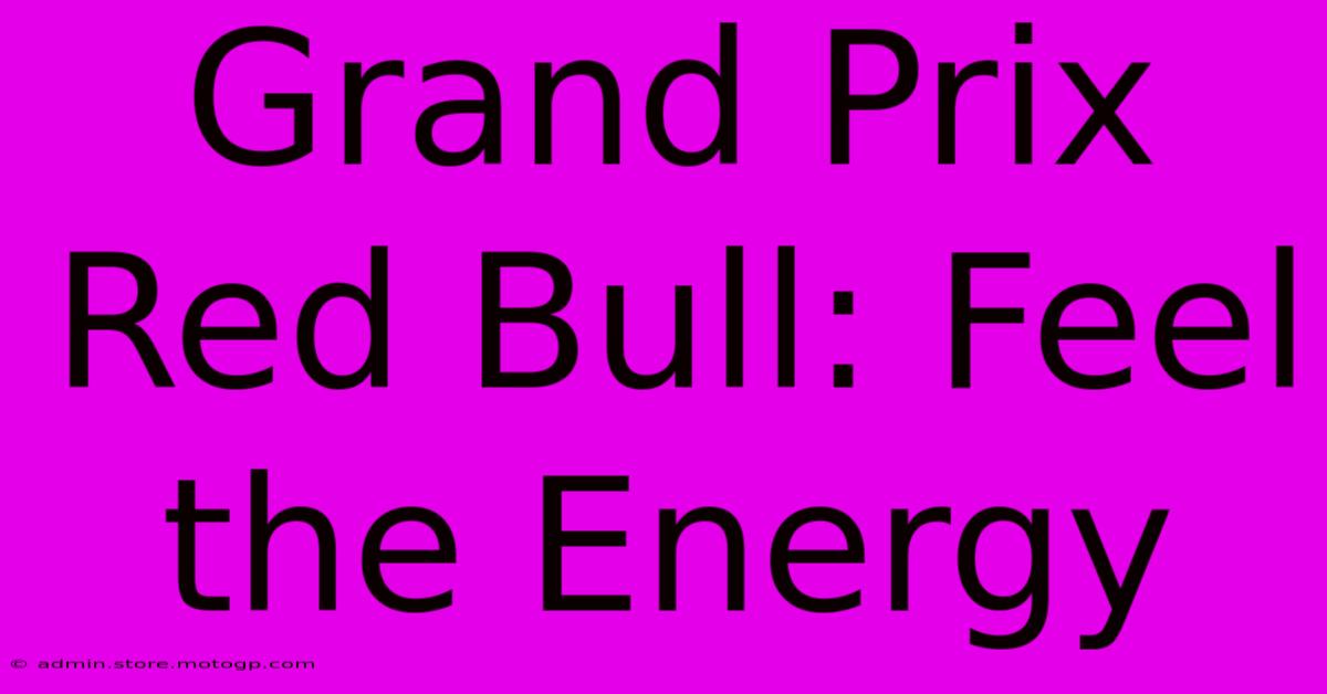 Grand Prix Red Bull: Feel The Energy