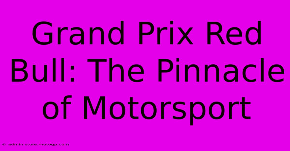 Grand Prix Red Bull: The Pinnacle Of Motorsport