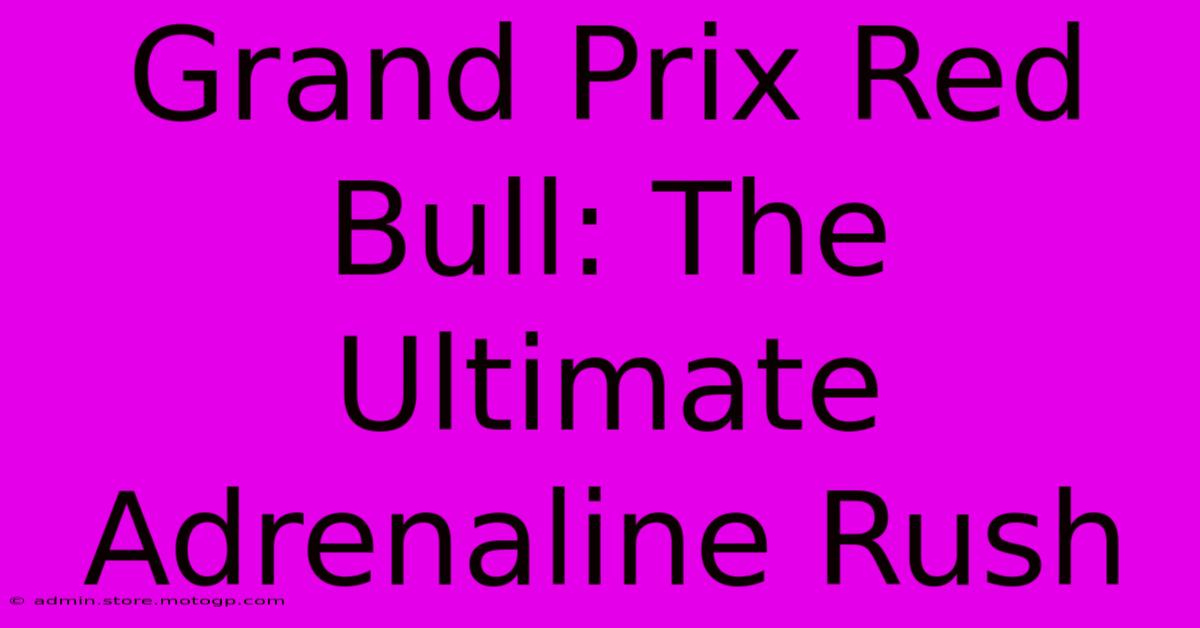 Grand Prix Red Bull: The Ultimate Adrenaline Rush