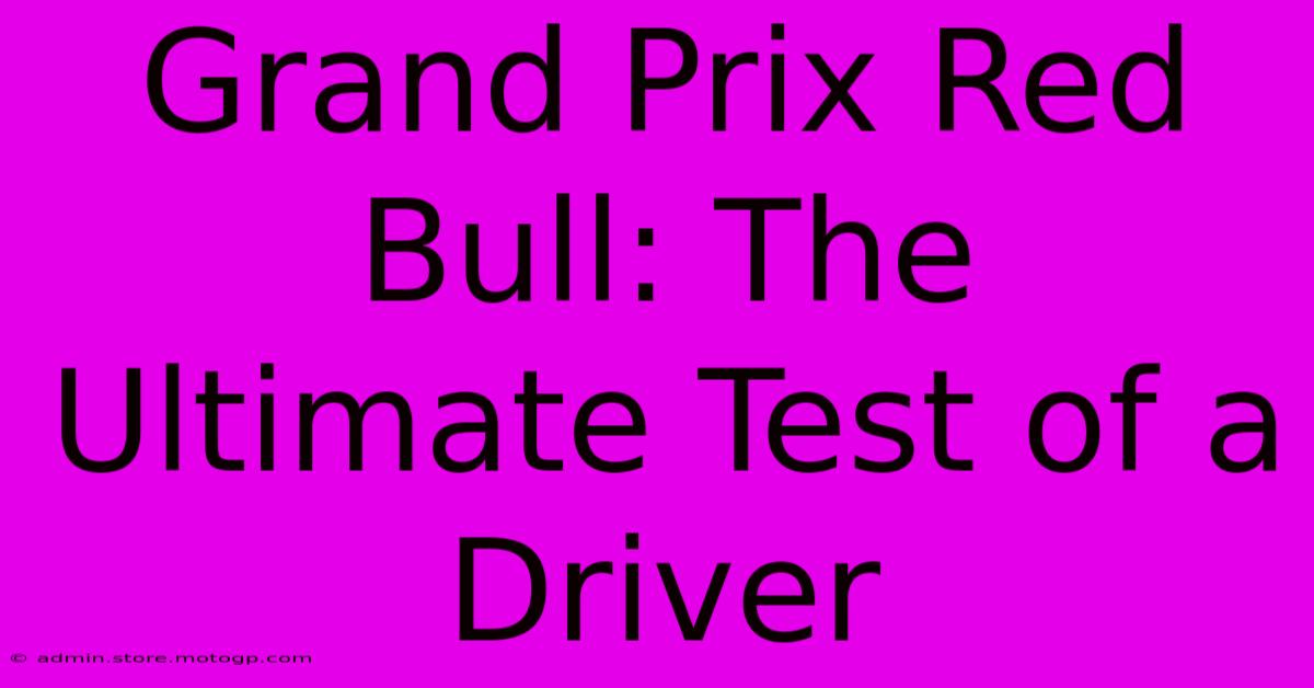 Grand Prix Red Bull: The Ultimate Test Of A Driver