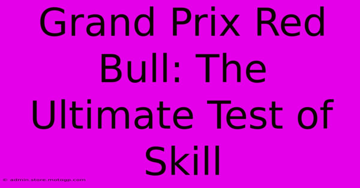 Grand Prix Red Bull: The Ultimate Test Of Skill