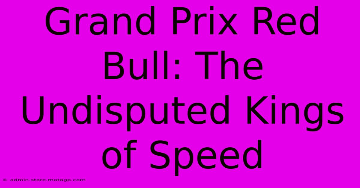 Grand Prix Red Bull: The Undisputed Kings Of Speed