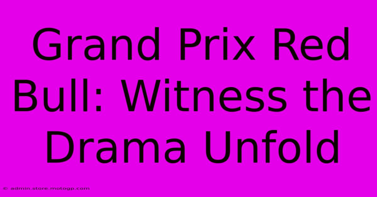 Grand Prix Red Bull: Witness The Drama Unfold